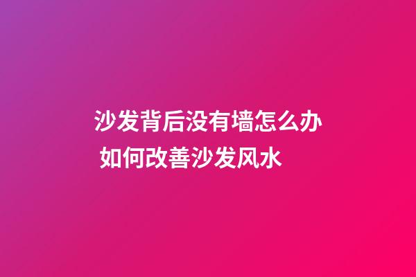 沙发背后没有墙怎么办 如何改善沙发风水